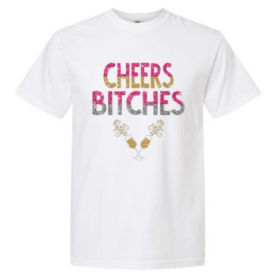 Cheers Bitches Happy New Years Eve Gift For Women Garment-Dyed Heavyweight T-Shirt