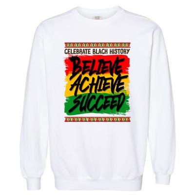 Celebrate Black History Believe Achieve Succeed Garment-Dyed Sweatshirt