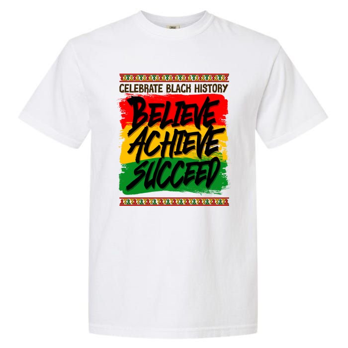 Celebrate Black History Believe Achieve Succeed Garment-Dyed Heavyweight T-Shirt