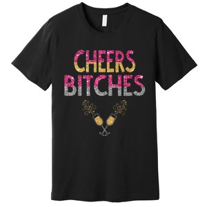 Cheers Bitches Happy New Years Eve  Gift Premium T-Shirt