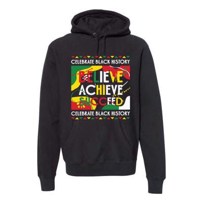 Celebrate Black History Believe Achieve Succeed Black History Month Premium Hoodie