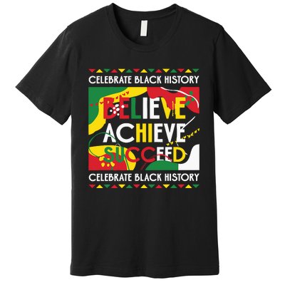 Celebrate Black History Believe Achieve Succeed Black History Month Premium T-Shirt