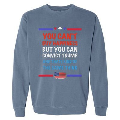 CanT Buy Happiness But You Can Convict Trump Garment-Dyed Sweatshirt