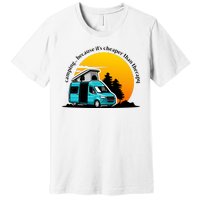 Camping Because It's Cheaper Than Therapy Premium T-Shirt