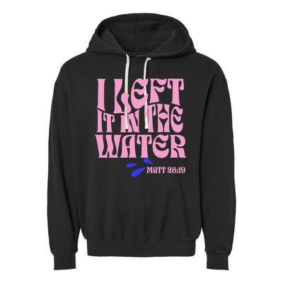 Christian Baptism I Left It In The Water Matthew 2819 Garment-Dyed Fleece Hoodie