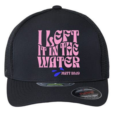 Christian Baptism I Left It In The Water Matthew 2819 Flexfit Unipanel Trucker Cap