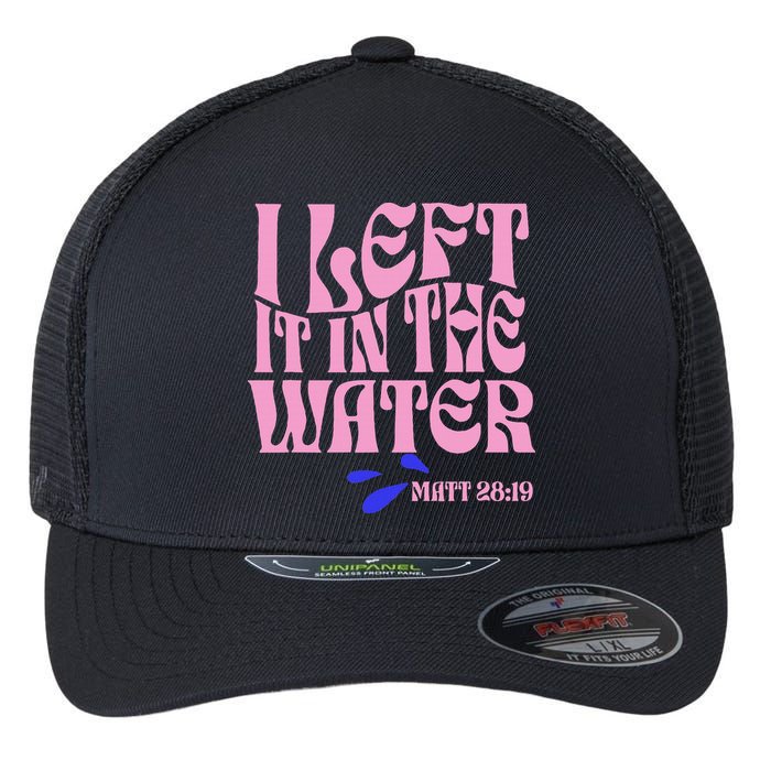 Christian Baptism I Left It In The Water Matthew 2819 Flexfit Unipanel Trucker Cap