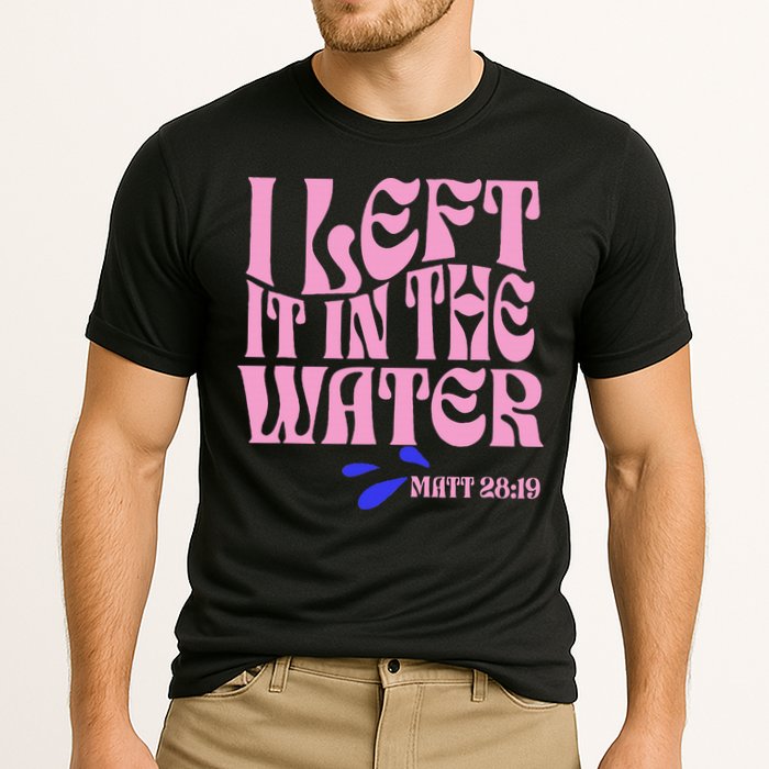 Christian Baptism I Left It In The Water Matthew 2819 Performance Shirt