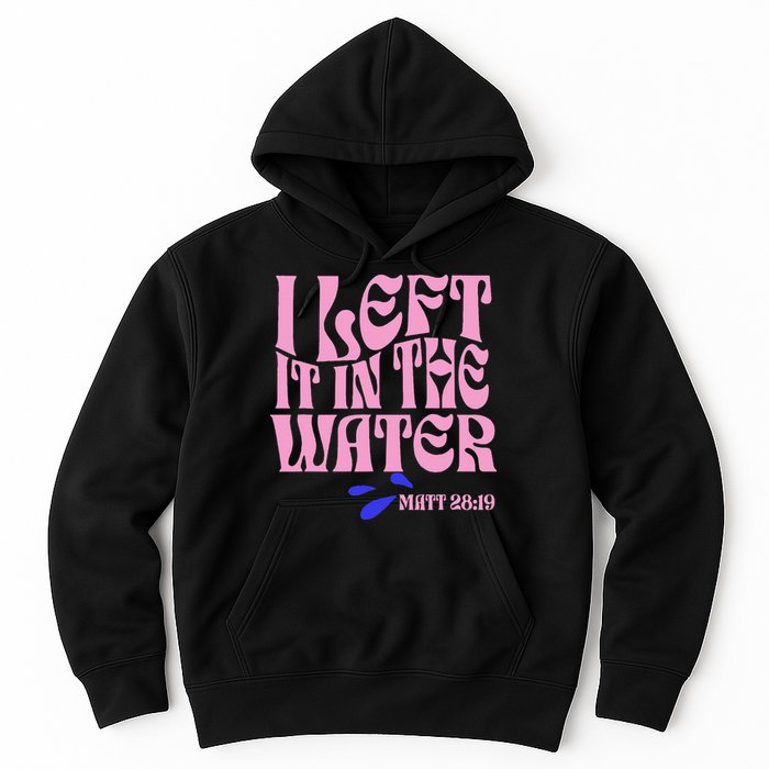 Christian Baptism I Left It In The Water Matthew 2819 Hoodie