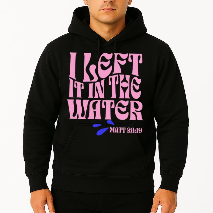 Christian Baptism I Left It In The Water Matthew 2819 Hoodie