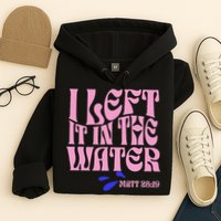 Christian Baptism I Left It In The Water Matthew 2819 Hoodie