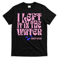 Christian Baptism I Left It In The Water Matthew 2819 T-Shirt