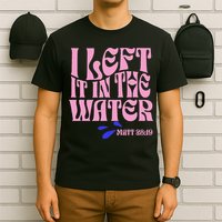 Christian Baptism I Left It In The Water Matthew 2819 T-Shirt