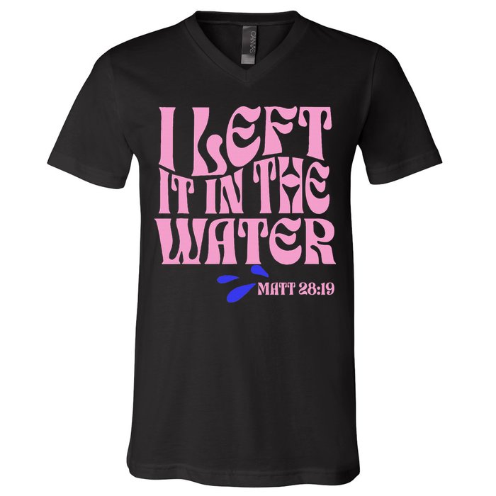 Christian Baptism I Left It In The Water Matthew 2819 V-Neck T-Shirt