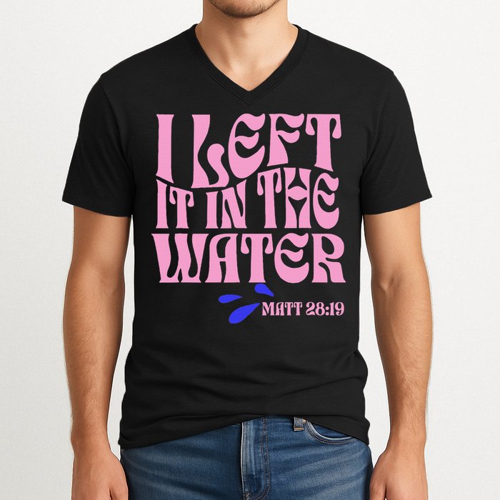 Christian Baptism I Left It In The Water Matthew 2819 V-Neck T-Shirt