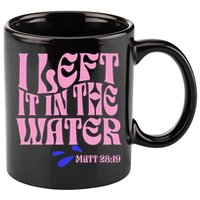 Christian Baptism I Left It In The Water Matthew 2819 11oz C Handle Ceramic Mug