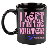 Christian Baptism I Left It In The Water Matthew 2819 11oz C Handle Ceramic Mug