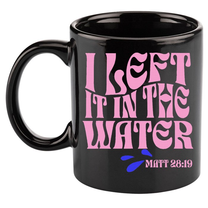 Christian Baptism I Left It In The Water Matthew 2819 11oz C Handle Ceramic Mug
