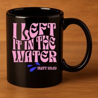 Christian Baptism I Left It In The Water Matthew 2819 11oz C Handle Ceramic Mug