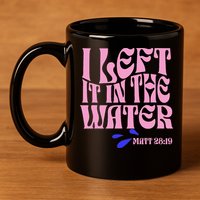 Christian Baptism I Left It In The Water Matthew 2819 11oz C Handle Ceramic Mug