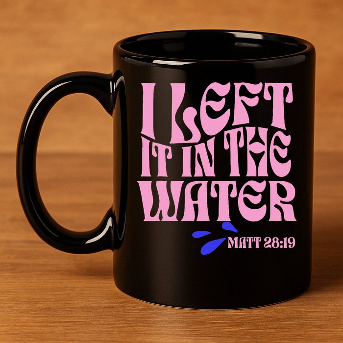 Christian Baptism I Left It In The Water Matthew 2819 11oz C Handle Ceramic Mug