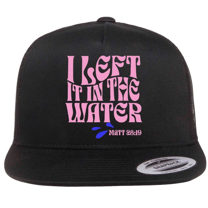 Christian Baptism I Left It In The Water Matthew 2819 Flatbill Hat