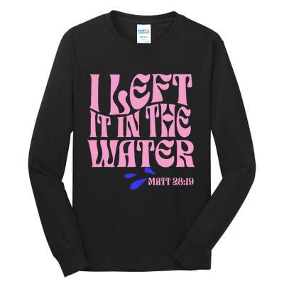 Christian Baptism I Left It In The Water Matthew 2819 Tall Long Sleeve T-Shirt