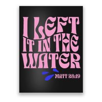 Christian Baptism I Left It In The Water Matthew 2819 Poster