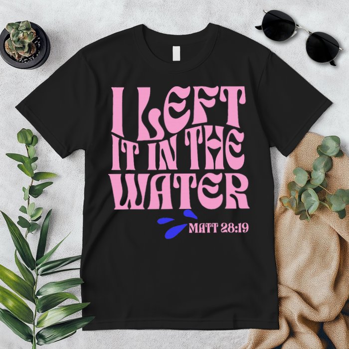 Christian Baptism I Left It In The Water Matthew 2819 Premium T-Shirt