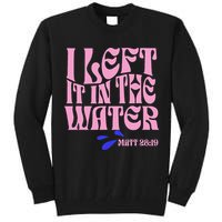 Christian Baptism I Left It In The Water Matthew 2819 Tall Sweatshirt