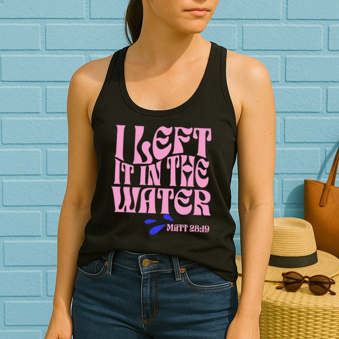 Christian Baptism I Left It In The Water Matthew 2819 Womens Tank Top