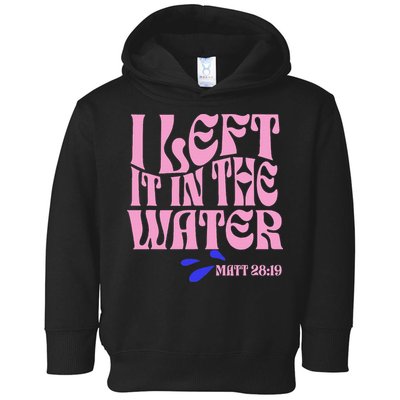 Christian Baptism I Left It In The Water Matthew 2819 Toddler Hoodie