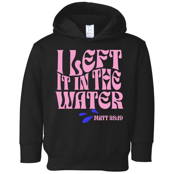 Christian Baptism I Left It In The Water Matthew 2819 Toddler Hoodie