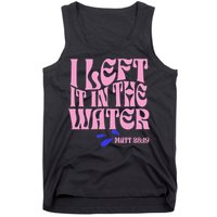 Christian Baptism I Left It In The Water Matthew 2819 Tank Top