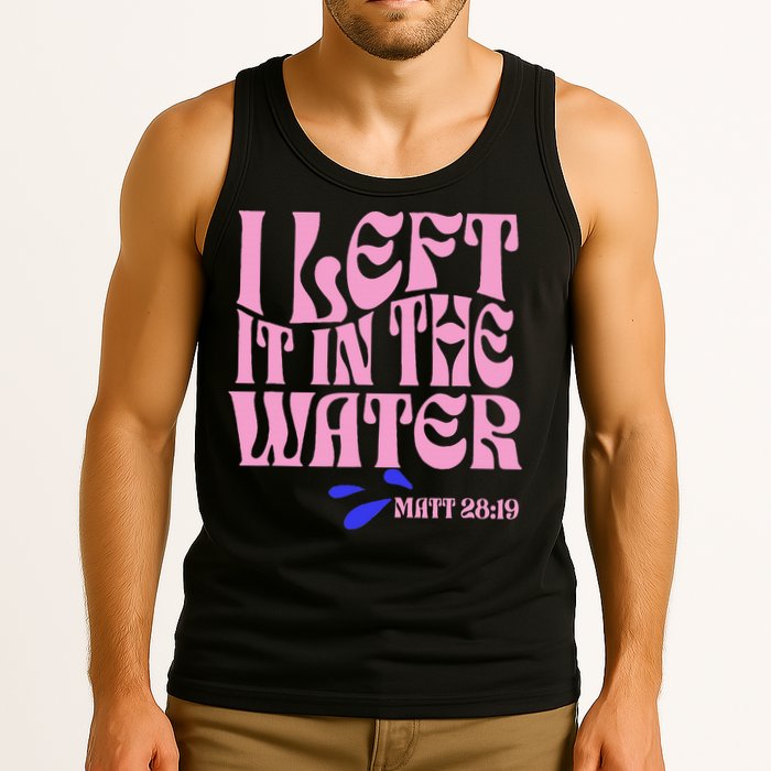 Christian Baptism I Left It In The Water Matthew 2819 Tank Top
