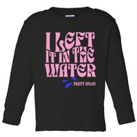 Christian Baptism I Left It In The Water Matthew 2819 Toddler Long Sleeve Shirt