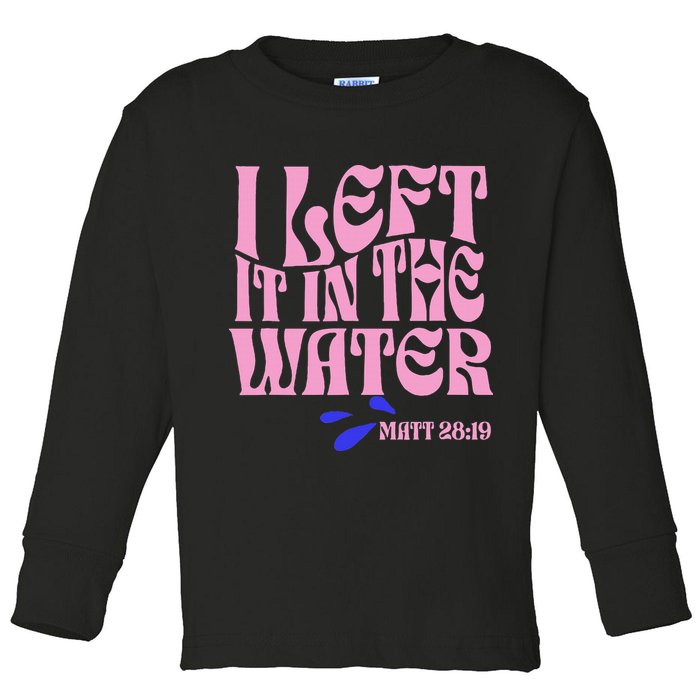 Christian Baptism I Left It In The Water Matthew 2819 Toddler Long Sleeve Shirt