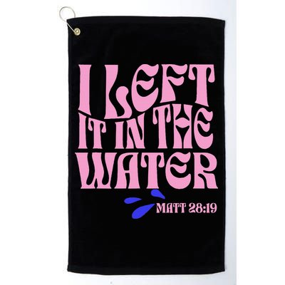 Christian Baptism I Left It In The Water Matthew 2819 Golf Towel