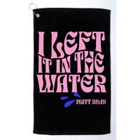 Christian Baptism I Left It In The Water Matthew 2819 Golf Towel