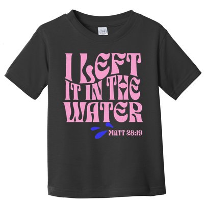 Christian Baptism I Left It In The Water Matthew 2819 Toddler T-Shirt