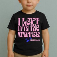 Christian Baptism I Left It In The Water Matthew 2819 Toddler T-Shirt