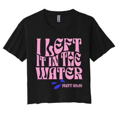 Christian Baptism I Left It In The Water Matthew 2819 Crop Top