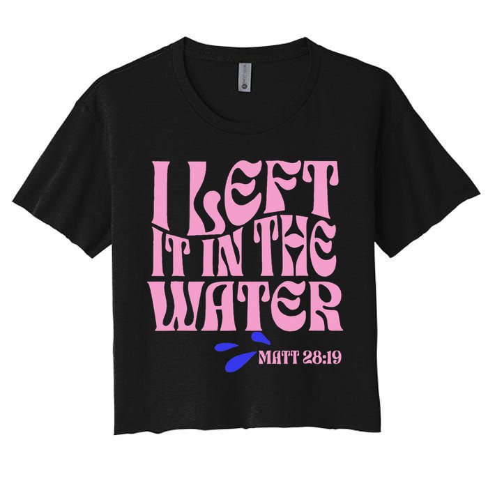 Christian Baptism I Left It In The Water Matthew 2819 Crop Top