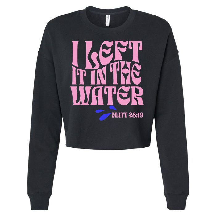 Christian Baptism I Left It In The Water Matthew 2819 Cropped Pullover Crew