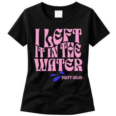 Christian Baptism I Left It In The Water Matthew 2819 Womens T-Shirt