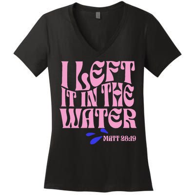 Christian Baptism I Left It In The Water Matthew 2819 Women's V-Neck T-Shirt