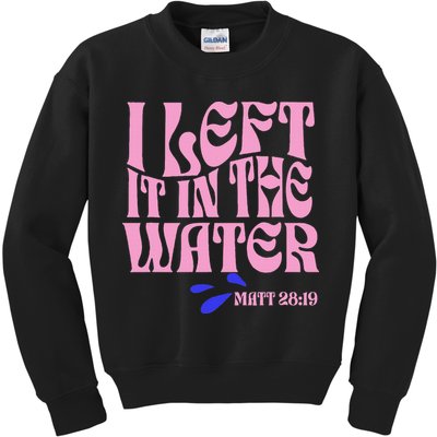 Christian Baptism I Left It In The Water Matthew 2819 Kids Sweatshirt