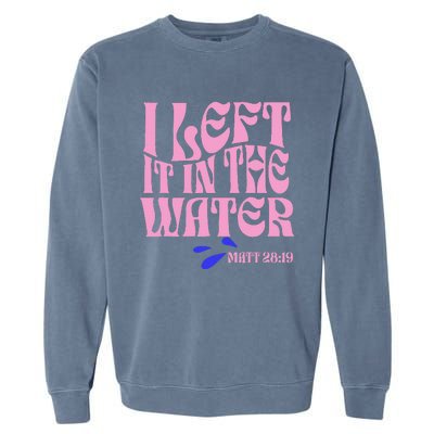 Christian Baptism I Left It In The Water Matthew 2819 Garment-Dyed Sweatshirt