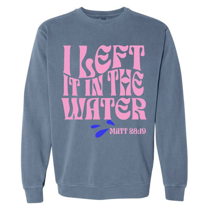 Christian Baptism I Left It In The Water Matthew 2819 Garment-Dyed Sweatshirt