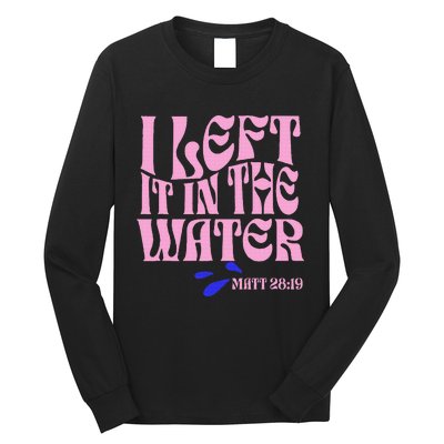 Christian Baptism I Left It In The Water Matthew 2819 Long Sleeve Shirt